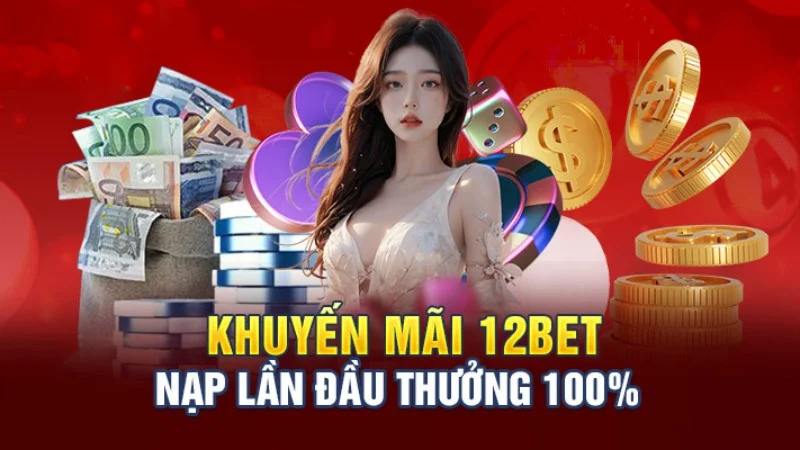 khuyen mai 12bet 2 Có nhiều ưu đãi khuyến mãi tại 12BET cực kỳ hấp dẫn