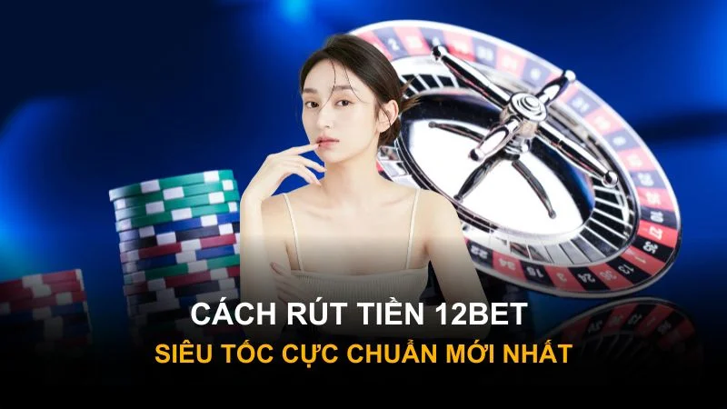 rut tien 12bet 2 Có nhiều cách để rút tiền cùng nhà cái 12BET