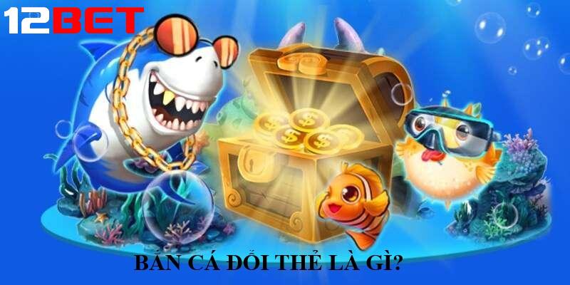 ban ca doi the la gi Bắn cá đổi thẻ là gì? Vì sao lại HOT đến vậy?