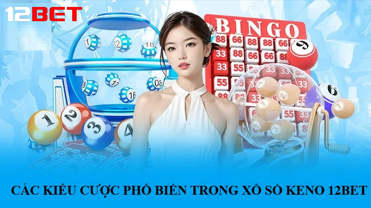 cac kieu cuoc pho bien trong xo so keno 12bet Các kiểu cược phổ biến trong Xổ số Keno 12bet