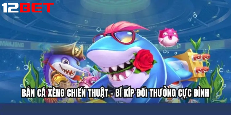 chien thuat khi choi ban ca xeng tai 12bet Chiến thuật chơi Bắn Cá Xèng tại 12bet hiệu quả
