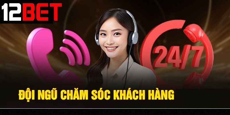 Dịch vụ hỗ trợ khách hàng chuyên nghiệp tại 12bet