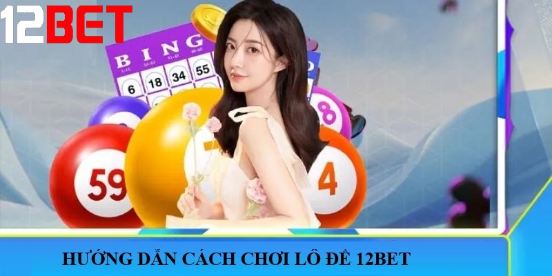 huong dan cach choi lo de chi tiet cho nguoi moi Hướng dẫn cách chơi Lô đề 12bet chi tiết cho người mới