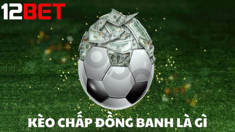 keo chap dong banh la gi Kèo chấp đồng banh là gì?