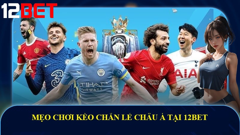 meo choi keo chan le chau a tai 12bet Mẹo chơi Kèo chẵn lẻ Châu Á hiệu quả tại 12bet