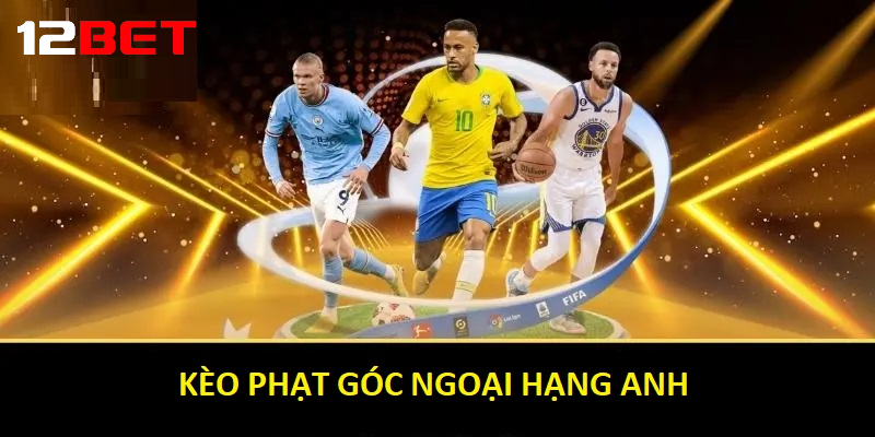 vi sao nen choi keo phat goc ngoai hang anh Vì sao nên chơi Kèo Phạt Góc Ngoại hạng Anh tại 12bet